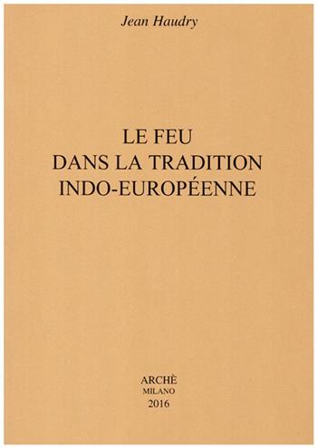 Le feu dans la tradition indo-européenne - Jean Haudry - Libro Arché 2016, Etudes indo-européennes | Libraccio.it