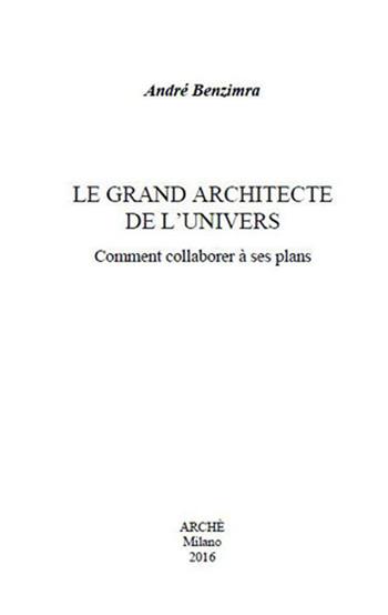 Le grand architecte de l'univers. Comment collaborer à ses plans - André Benzimra - Libro Arché 2016, Acacia | Libraccio.it