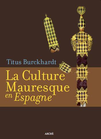 La culture mauresque en Espagne. Ediz. illustrata - Titus Burckhardt - Libro Arché 2017, Fuori collana | Libraccio.it