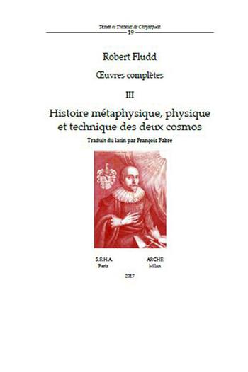 Oeuvres complètes. Vol. 3: Histoire métaphysique, physique et technique des deux cosmos - Robert Fludd - Libro Arché 2017, Textes et travaux de Chrysopoeia | Libraccio.it