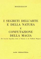 I segreti dell'arte e della natura e confutazione della magia. Ediz. critica