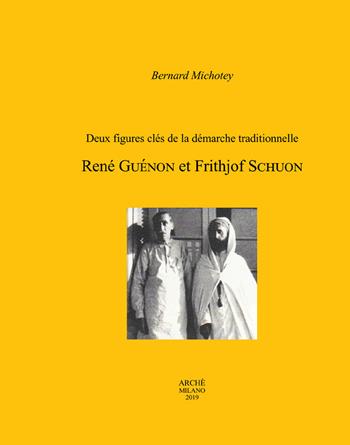 Deux figures clés de la démarche traditionnelle. René Guénon et Frithjof Schuon - Bernard Michotey - Libro Arché 2019, Bibliothèque de l'Unicorne | Libraccio.it