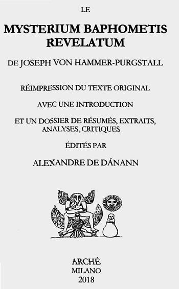 Le mysterium baphometis revelatum de Joseph von Hammer-Purgstall. Réimpression du texte original avec une introduction et un dossier de résumés, extraits, analyses, critiques - Alexandre De Danann - Libro Arché 2018, Archives | Libraccio.it
