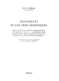 Frammenti di una fede dimenticata. Brevi studi sugli gnostici, principalmente dei primi due secoli. Contributo allo studio delle origini cristiane, basato sui materiali più recentemente ricuperati - George Robert Stowe Mead - Libro Arché 2018, Sebastiani | Libraccio.it