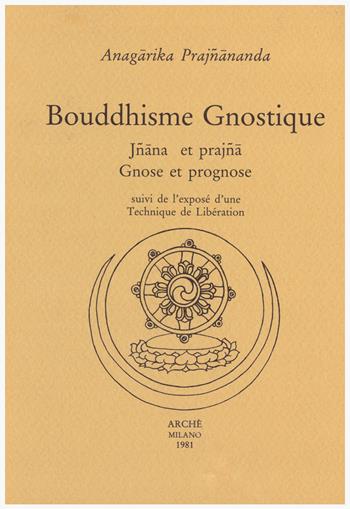 Bouddhisme gnostique. Jñana et prajña. Gnose et prognose suivi de l'exposé d'une Technique de Libération - Anagarika Prajñananda - Libro Arché 2019, Bibliothèque de l'Unicorne | Libraccio.it