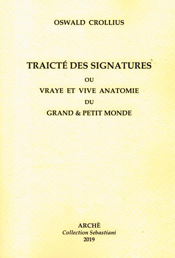 Traicté des signatures ou Vraye et vive anatomie du grand et petit monde - Oswald Crollius - Libro Arché 2019, Collection Sebastiani | Libraccio.it