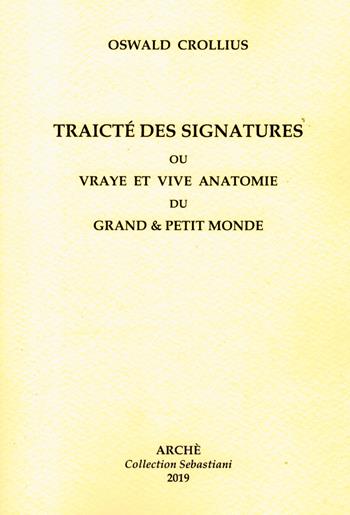 Traicté des signatures ou Vraye et vive anatomie du grand et petit monde - Oswald Crollius - Libro Arché 2019, Collection Sebastiani | Libraccio.it