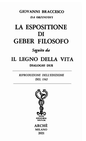 La espositione di Geber filosofo. Seguito da «Il legno della vita. Dialoghi due» - Giovanni Braccesco Da Orzinuovi - Libro Arché 2021, Repetita | Libraccio.it