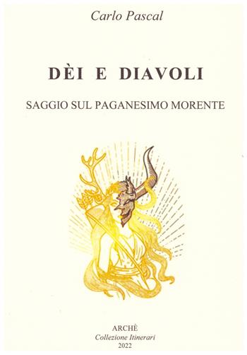 Dèi e diavoli. Saggio sul paganesimo morente - Carlo Pascal - Libro Arché 2022, Itinerari | Libraccio.it