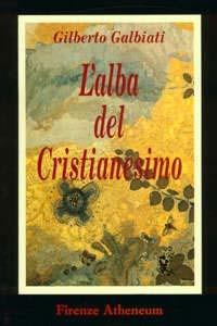 L' alba del cristianesimo - Gilberto Galbiati - Libro Firenze Atheneum 1994, Collezione Mercator | Libraccio.it