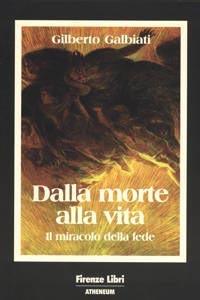 Dalla morte alla vita. Il miracolo della fede - Gilberto Galbiati - Libro Firenze Atheneum 1997, Collezione Mercator | Libraccio.it