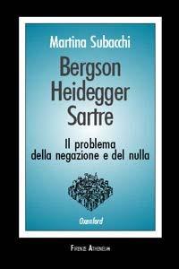 Bergson, Heidegger, Sartre. Il problema della negazione e del nulla - Martina Subacchi - Libro Firenze Atheneum 2009, Collezione Oxenford | Libraccio.it
