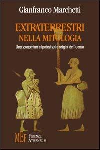 Extraterrestri nella mitologia. Una sconcertante ipotesi sulle origini dell'uomo - Gianfranco Marchetti - Libro Firenze Atheneum 2009, Collezione Mercator | Libraccio.it
