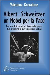 Albert Schweitzer. Un Nobel per la pace. L'etica del rispetto per la vita - Valentina Boccalatte - Libro Firenze Atheneum 2009, Collezione Oxenford | Libraccio.it