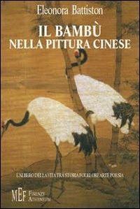 Il bambù nella pittura cinese. L'albero della vita tra storia, folklore, arte, poesia - Eleonora Battiston - Libro Firenze Atheneum 2009, Collezione Mercator | Libraccio.it