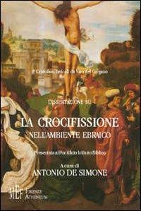 P. Cristoforo Iavicoli da Vico del Gargano: dissertazione sulla crocifissione nell'ambiente ebraico. La «responsabilità» storica della crocifissione di Gesù - Antonio De Simone - Libro Firenze Atheneum 2009, Collezione Mercator | Libraccio.it