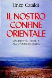 Il nostro confine orientale. Dall'unità d'Italia all'Unione Europea