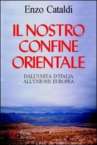 Il nostro confine orientale. Dall'unità d'Italia all'Unione Europea - Enzo Cataldi - Libro Firenze Atheneum 2007, Collezione Mercator | Libraccio.it