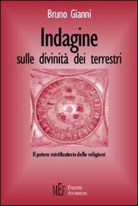 Indagine sulle divinità dei terrestri. Il potere mistificatorio delle religioni - Bruno Gianni - Libro Firenze Atheneum 2008, Collezione Oxenford | Libraccio.it