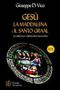 Gesù, la Maddalena e il Santo Graal. Un libro dalle sorprendenti rivelazioni - Giuseppe Di Vico - Libro Firenze Atheneum 2009, Collezione Mercator | Libraccio.it