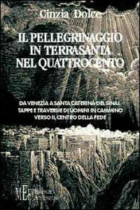 Il pellegrinaggio in Terrasanta nel Quattrocento. Tappe e traversie di uomini in cammino verso il centro della fede - Cinzia Dolce - Libro Firenze Atheneum 2009, Collezione Mercator | Libraccio.it