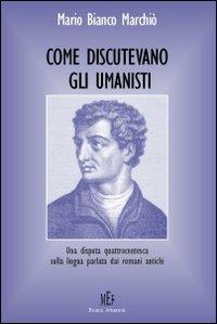 Come discutevano gli umanisti. Una disputa quattrocentesca sulla lingua parlata dai romani antichi - Mario Bianco Marchiò - Libro Firenze Atheneum 2008, Collezione Oxenford | Libraccio.it