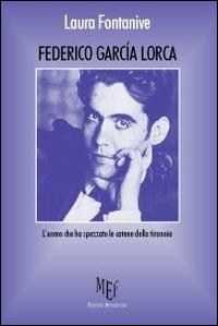 Federico García Lorca. L'uomo che ha spezzato le catene della tirannia - Laura Fontanive - Libro Firenze Atheneum 2009, Collezione Oxenford | Libraccio.it