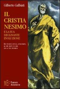 Il cristianesimo e la sua declinante evoluzione - Gilberto Galbiati - Libro Firenze Atheneum 2009, Collezione Mercator | Libraccio.it