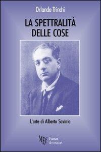 La spettralità delle cose. L'arte di Alberto Savinio - Orlando Trinchi - Libro Firenze Atheneum 2009, Collezione Oxenford | Libraccio.it