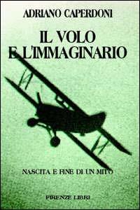 Il volo e l'immaginario. Nascita e fine di un mito - Adriano Caperdoni - Libro Firenze Libri 1997 | Libraccio.it