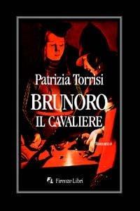 Brunoro il cavaliere - Patrizia Torrisi - Libro Firenze Libri 2009, Collezione Magonza | Libraccio.it