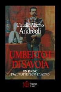 Umberto I di Savoia. Un regno tra un attentato e l'altro - Claudio Alberto Andreoli - Libro Firenze Libri 2009, Collezione Magonza | Libraccio.it