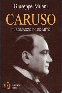Caruso. Il romanzo di un mito - Giuseppe Milani - Libro Firenze Libri 2009 | Libraccio.it