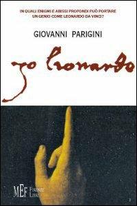 Jo lionardo. In quali enigmi e abissi profondi può portare il genio di Loeonardo Da Vinci? - Giovanni Parigini - Libro Firenze Libri 2009, Collezione Firenze | Libraccio.it