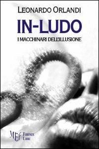 In-ludo. I macchinari dell'illusione - Leonardo Orlandi - Libro Firenze Libri 2009, Collezione Premio L'Autore | Libraccio.it