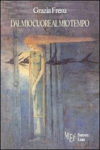 Dal mio cuore al mio tempo - Grazia Fresu - Libro Firenze Libri 2010, Collezione Premio L'Autore | Libraccio.it