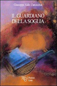 Il guardiano della soglia - Giuseppe Aldo Zanecchia - Libro Firenze Libri 2012, Collezione Premio L'Autore | Libraccio.it