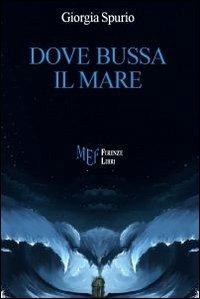 Dove bussa il mare - Giorgia Spurio - Libro Firenze Libri 2013, Collezione Premio L'Autore | Libraccio.it