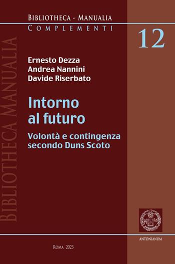 Intorno al futuro. Volontà e contingenza secondo Duns Scoto - Ernesto Dezza, Andrea Nannini, Davide Riserbato - Libro Antonianum 2023, Bibliotheca manualia | Libraccio.it
