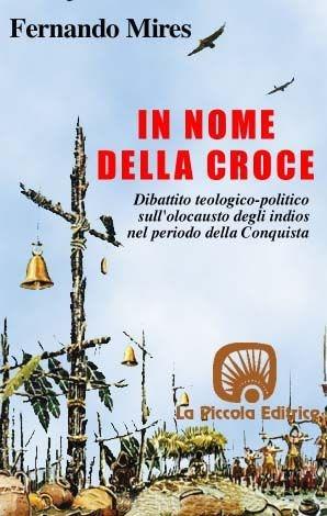 In nome della croce. Dibattito teologico-politico sull'olocausto degli indios nel periodo della conquista - Fernando Mires - Libro La Piccola 1991, Tempo e attesa | Libraccio.it
