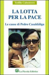 La lotta per la pace. Le cause di Pedro Casaldaliga - Teofilo Cabestrero - Libro La Piccola 1992, Tempo e attesa | Libraccio.it