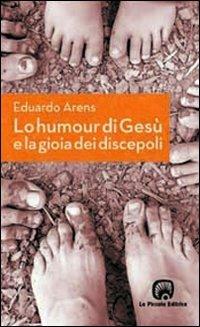 Lo humour di Gesù e la gioia dei discepoli - Eduardo Arens - Libro La Piccola 2006, Tempo e attesa | Libraccio.it