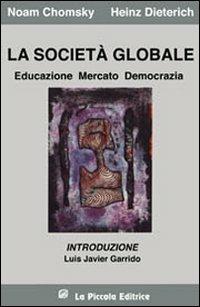 La società globale. Educazione, mercato e democrazia - Noam Chomsky, Heinz Dieterich - Libro La Piccola 1997, Sfide | Libraccio.it