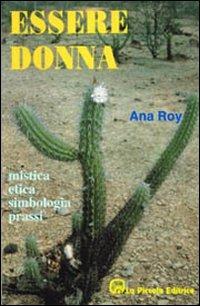 Essere donna. Mistica, etica, simbologia, prassi - Ana Roy - Libro La Piccola 1994, Kairos | Libraccio.it