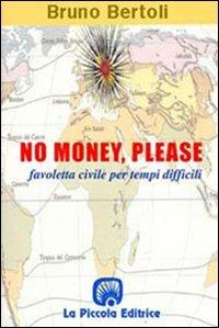 No money, please! Favoletta civile per tempi difficili - Bruno Bertoli - Libro La Piccola 2000, Marimba | Libraccio.it