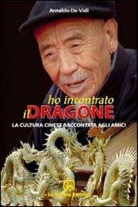 Ho incontrato il dragone. La cultura cinese raccontata agli amici - Arnaldo De Vidi - Libro La Piccola 2007, Schegge di storia | Libraccio.it