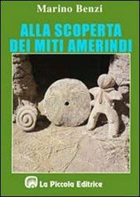 Alla scoperta dei miti amerindi - Marino Benzi - Libro La Piccola 1997, Memoria dei popoli | Libraccio.it