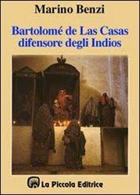 Bartolomé de Las Casas, il difensore degli indios - Marino Benzi - Libro La Piccola 1997, Memoria dei popoli | Libraccio.it