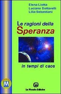Le ragioni della speranza in tempi di caos - Elena Liotta, Luciano Dottarelli, Lilia Sebastiani - Libro La Piccola 2004, Letture in metrò | Libraccio.it