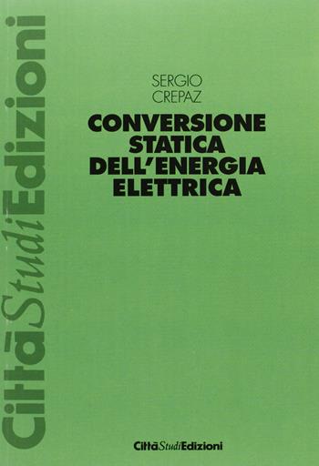 Conversione statica dell'energia elettrica - Sergio Crepaz - Libro CittàStudi 2012, Elettronica elettrotecnica | Libraccio.it